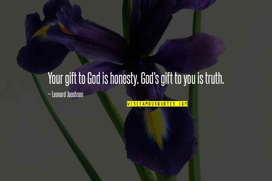 I Won't Stop Loving You Quotes By Leonard Jacobson: Your gift to God is honesty. God's gift I Won't Stop Loving You Quotes By Leonard Jacobson: Your gift to God is honesty. God's gift