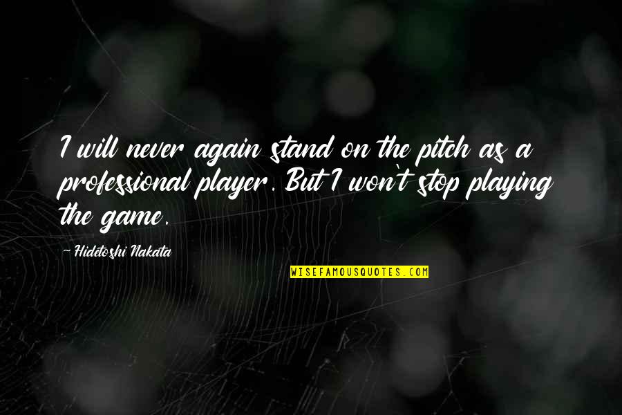 I Won't Stop Quotes By Hidetoshi Nakata: I will never again stand on the pitch