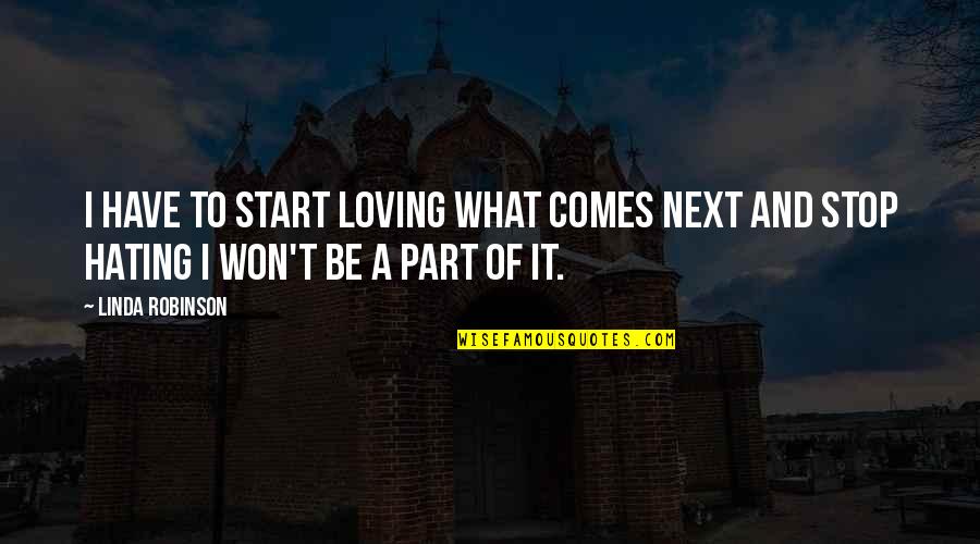 I Won't Stop Quotes By Linda Robinson: I have to start loving what comes next