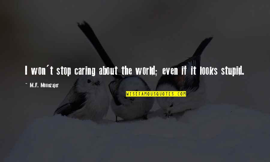 I Won't Stop Quotes By M.F. Moonzajer: I won't stop caring about the world; even