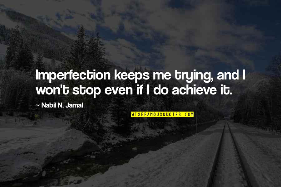 I Won't Stop Quotes By Nabil N. Jamal: Imperfection keeps me trying, and I won't stop