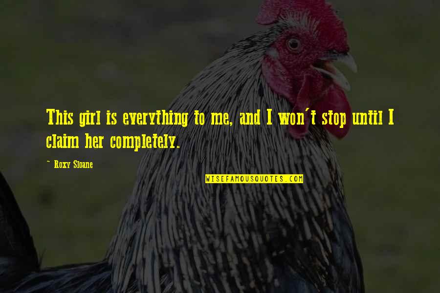 I Won't Stop Quotes By Roxy Sloane: This girl is everything to me, and I