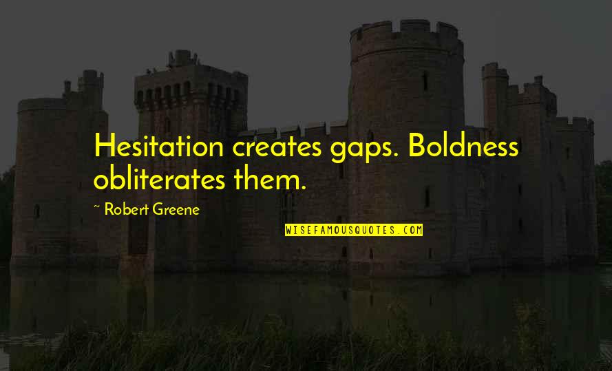 I Won't Stop Trying Quotes By Robert Greene: Hesitation creates gaps. Boldness obliterates them.