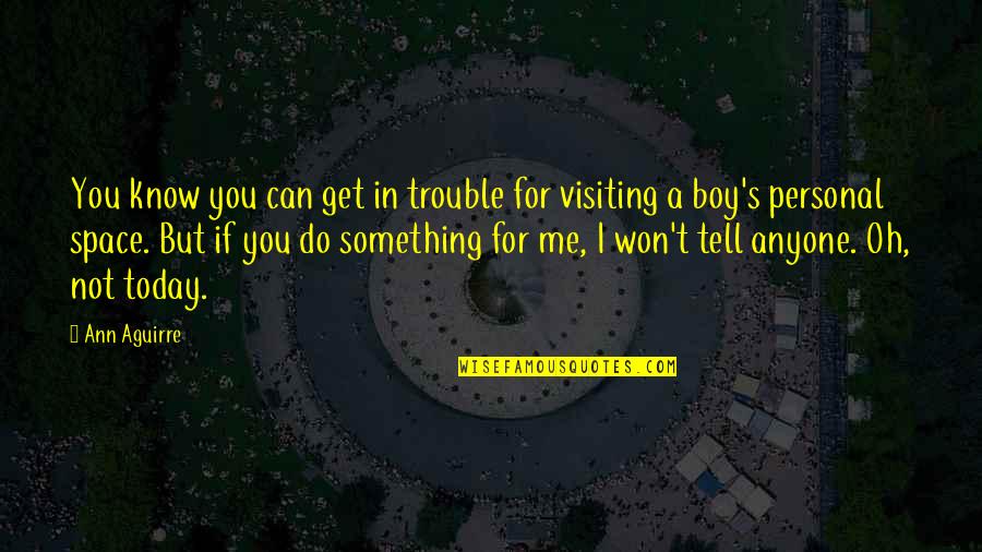 I Won't Tell You Quotes By Ann Aguirre: You know you can get in trouble for I Won't Tell You Quotes By Ann Aguirre: You know you can get in trouble for