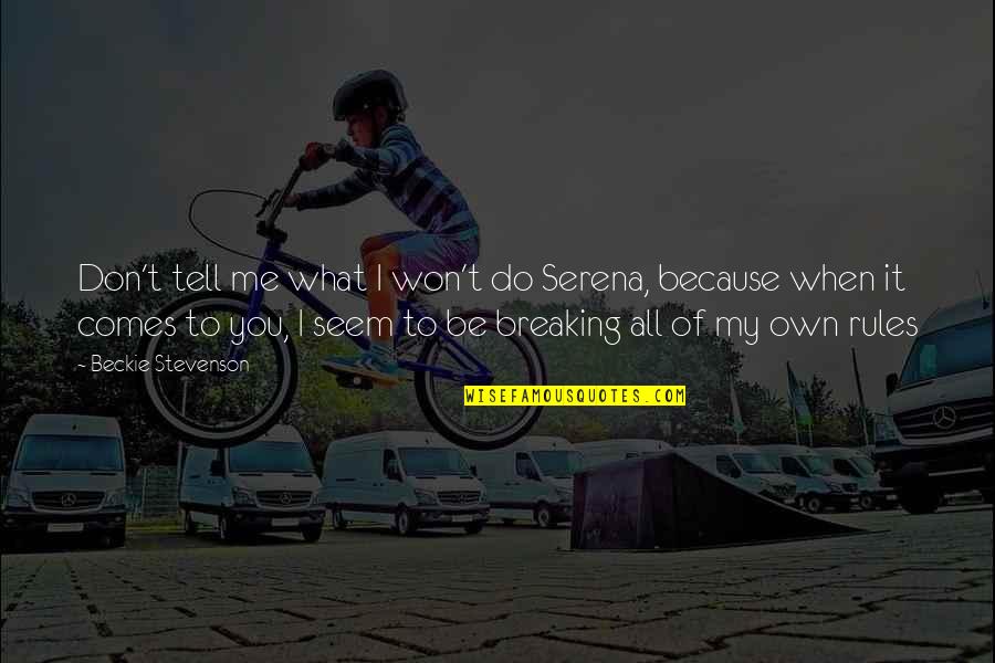 I Won't Tell You Quotes By Beckie Stevenson: Don't tell me what I won't do Serena, I Won't Tell You Quotes By Beckie Stevenson: Don't tell me what I won't do Serena,