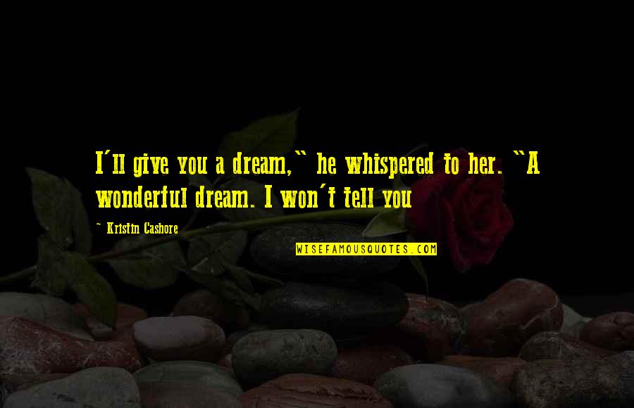 I Won't Tell You Quotes By Kristin Cashore: I'll give you a dream," he whispered to