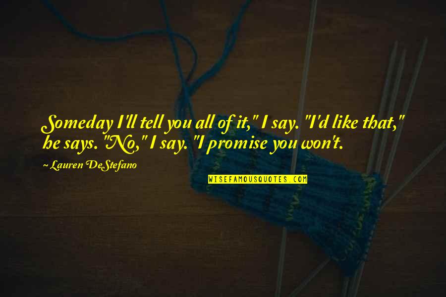 I Won't Tell You Quotes By Lauren DeStefano: Someday I'll tell you all of it," I I Won't Tell You Quotes By Lauren DeStefano: Someday I'll tell you all of it," I