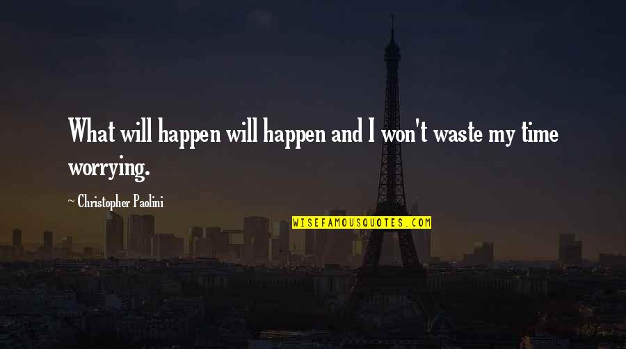 I Won't Waste My Time On You Quotes By Christopher Paolini: What will happen will happen and I won't