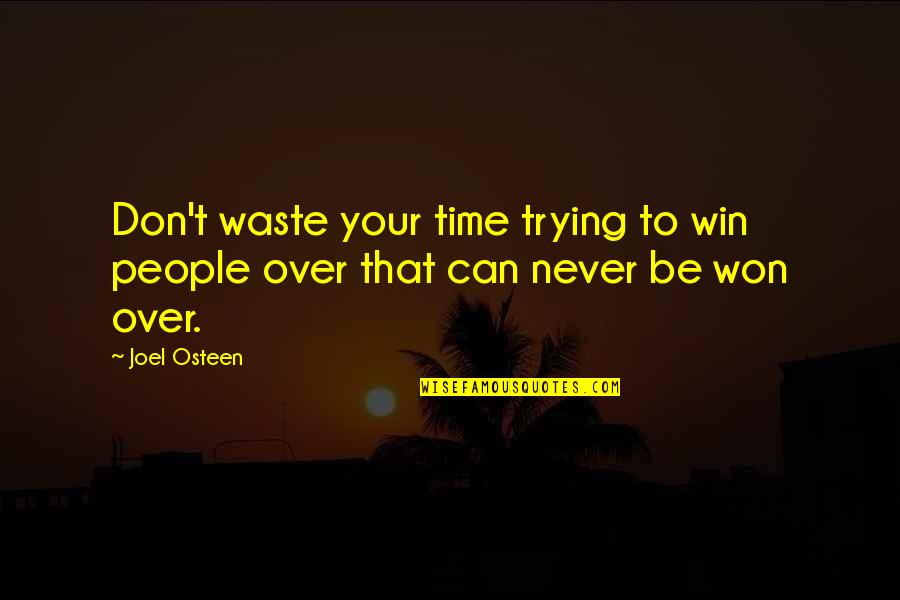 I Won't Waste My Time On You Quotes By Joel Osteen: Don't waste your time trying to win people