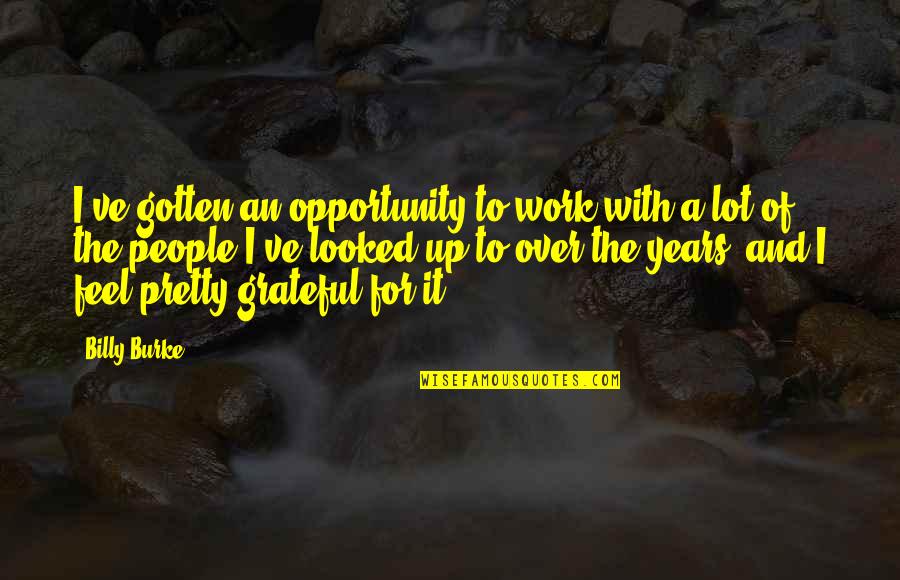 I Work For It Quotes By Billy Burke: I've gotten an opportunity to work with a I Work For It Quotes By Billy Burke: I've gotten an opportunity to work with a