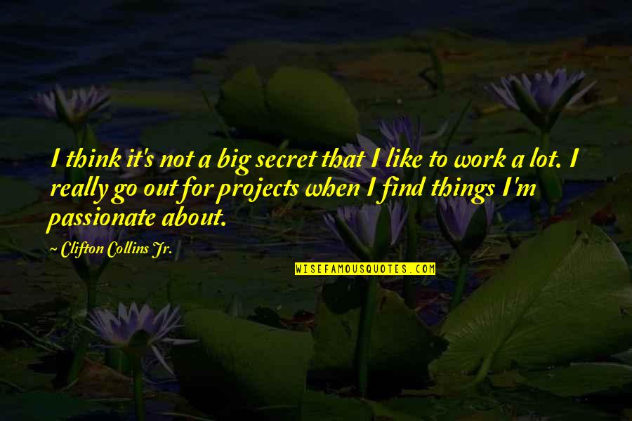 I Work For It Quotes By Clifton Collins Jr.: I think it's not a big secret that I Work For It Quotes By Clifton Collins Jr.: I think it's not a big secret that