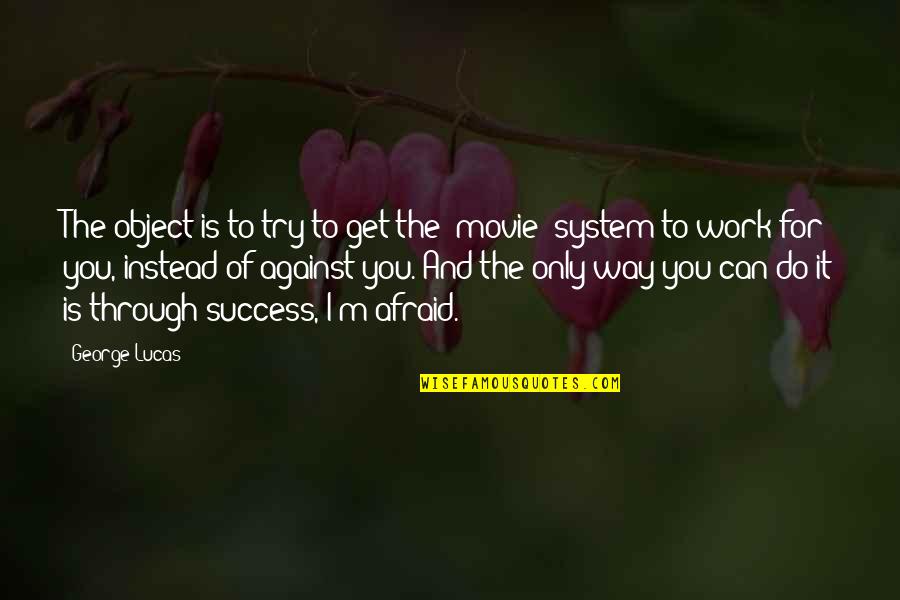 I Work For It Quotes By George Lucas: The object is to try to get the I Work For It Quotes By George Lucas: The object is to try to get the