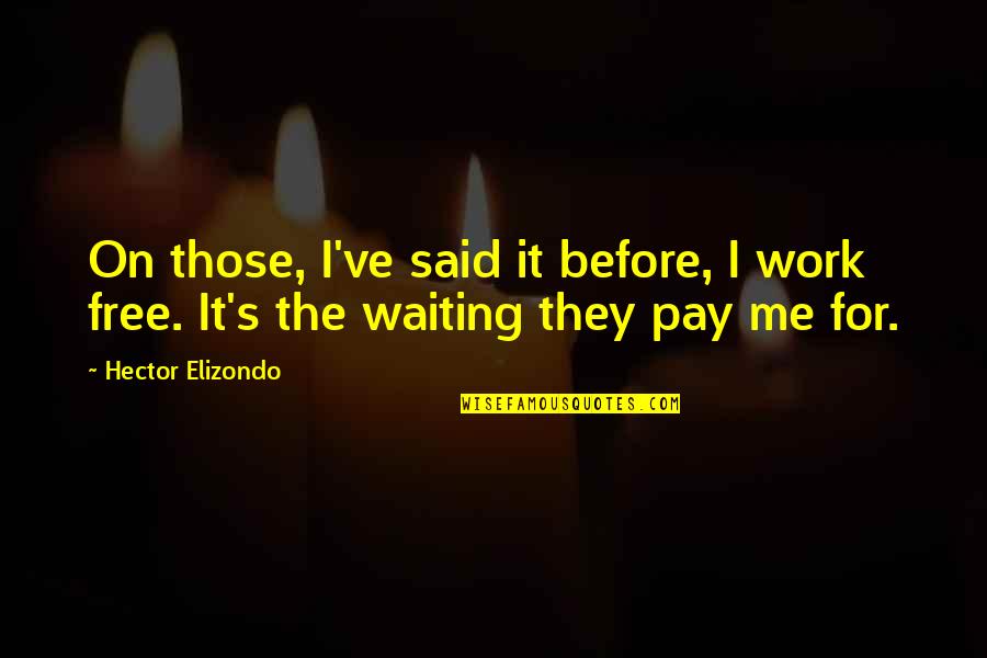 I Work For It Quotes By Hector Elizondo: On those, I've said it before, I work