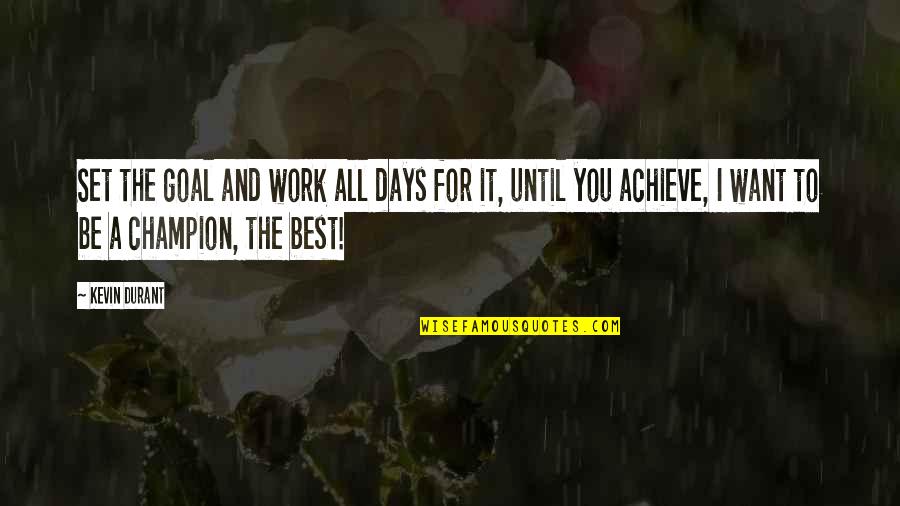 I Work For It Quotes By Kevin Durant: Set the goal and work all days for