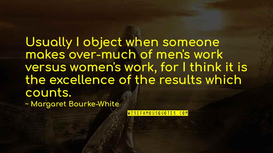 I Work For It Quotes By Margaret Bourke-White: Usually I object when someone makes over-much of I Work For It Quotes By Margaret Bourke-White: Usually I object when someone makes over-much of