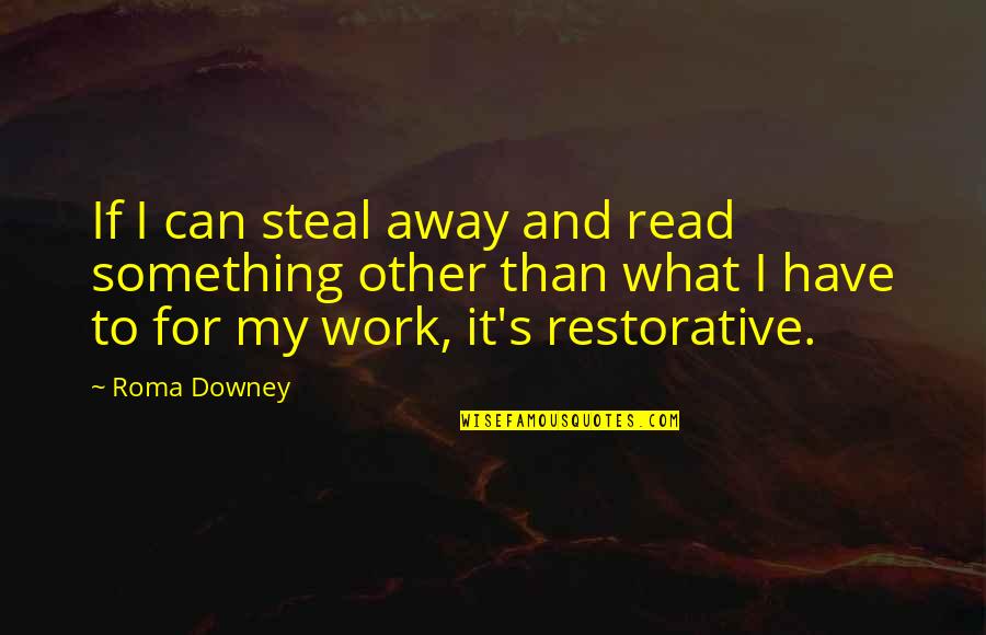 I Work For It Quotes By Roma Downey: If I can steal away and read something I Work For It Quotes By Roma Downey: If I can steal away and read something
