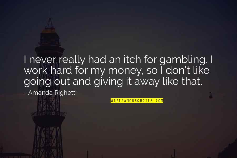 I Work For My Money Quotes By Amanda Righetti: I never really had an itch for gambling.