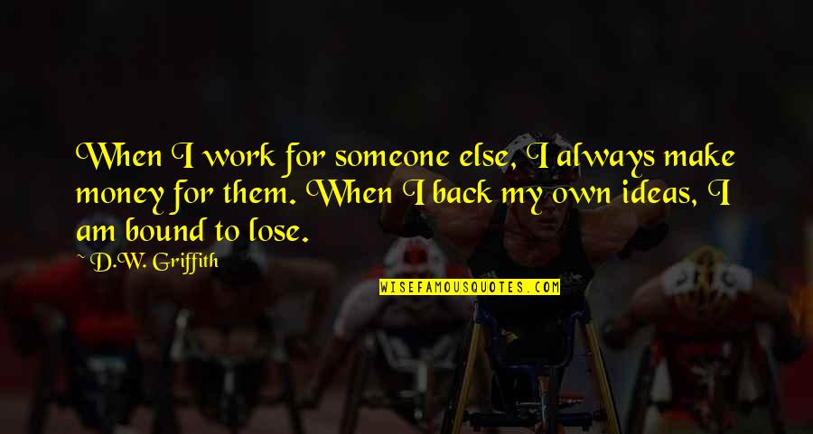 I Work For My Money Quotes By D.W. Griffith: When I work for someone else, I always