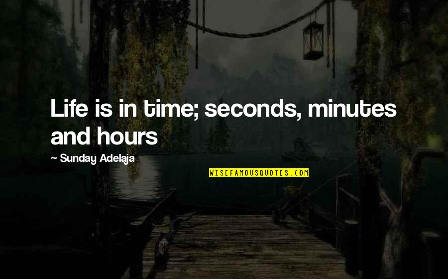 I Work For My Money Quotes By Sunday Adelaja: Life is in time; seconds, minutes and hours