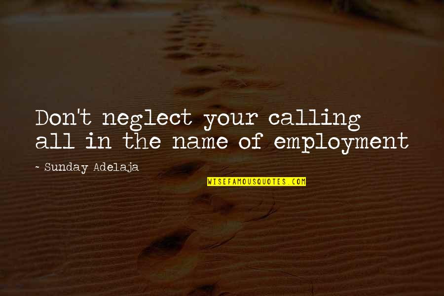 I Work For My Money Quotes By Sunday Adelaja: Don't neglect your calling all in the name