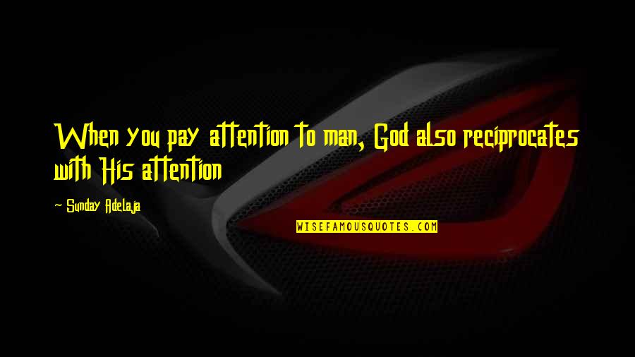 I Work For My Money Quotes By Sunday Adelaja: When you pay attention to man, God also