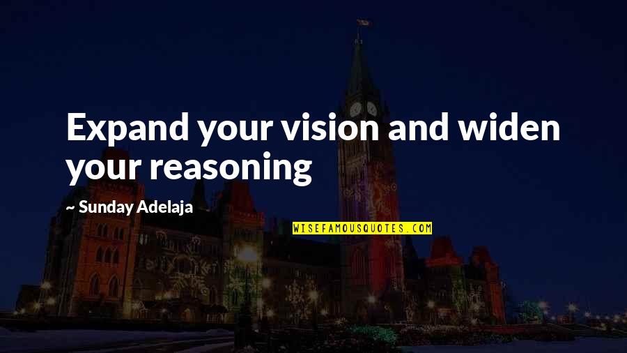 I Work For My Money Quotes By Sunday Adelaja: Expand your vision and widen your reasoning