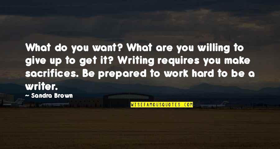 I Work Hard To Get What I Want Quotes By Sandra Brown: What do you want? What are you willing