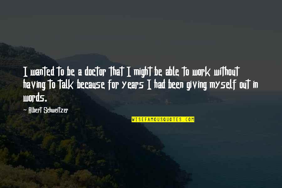 I Work Out Because Quotes By Albert Schweitzer: I wanted to be a doctor that I