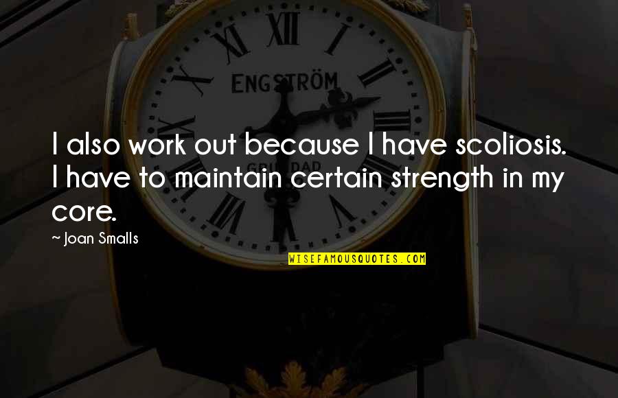 I Work Out Because Quotes By Joan Smalls: I also work out because I have scoliosis.