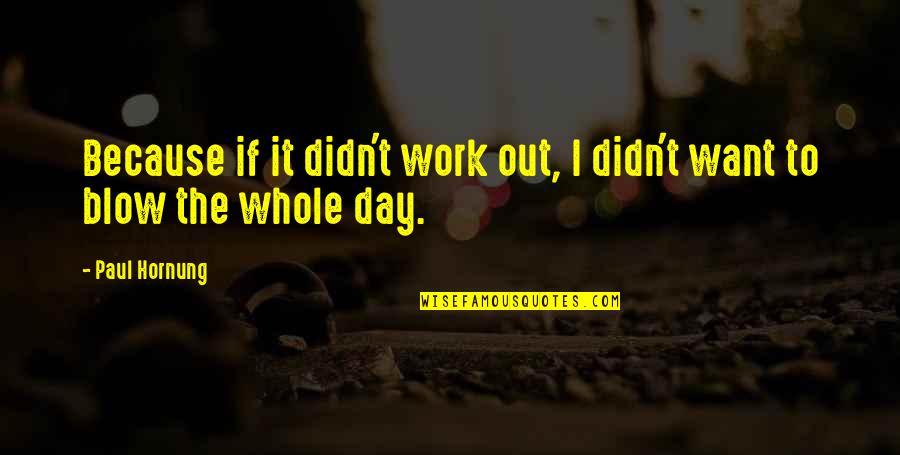 I Work Out Because Quotes By Paul Hornung: Because if it didn't work out, I didn't