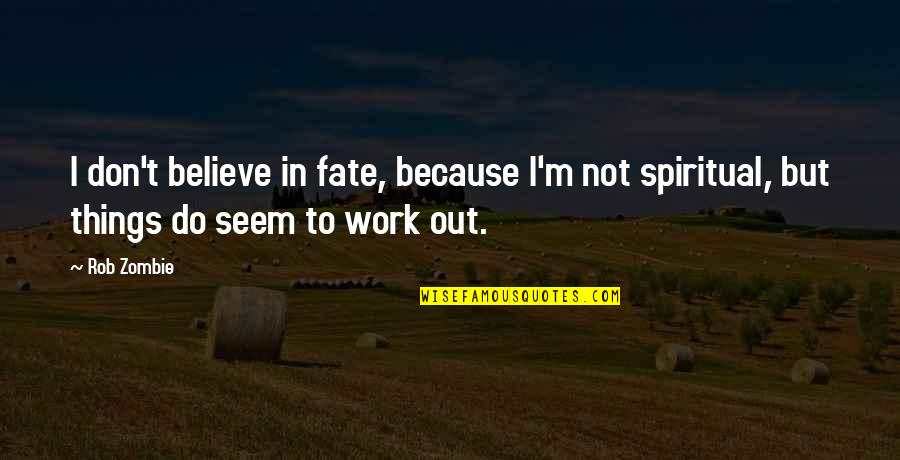 I Work Out Because Quotes By Rob Zombie: I don't believe in fate, because I'm not