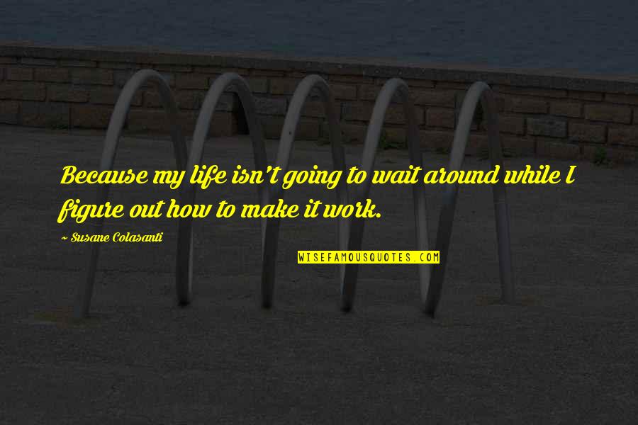I Work Out Because Quotes By Susane Colasanti: Because my life isn't going to wait around