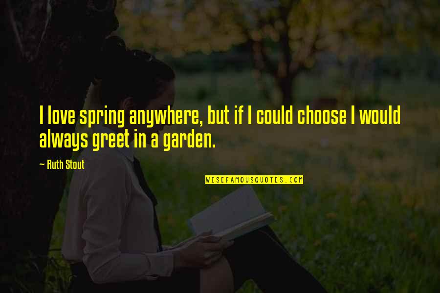 I Would Always Love You Quotes By Ruth Stout: I love spring anywhere, but if I could