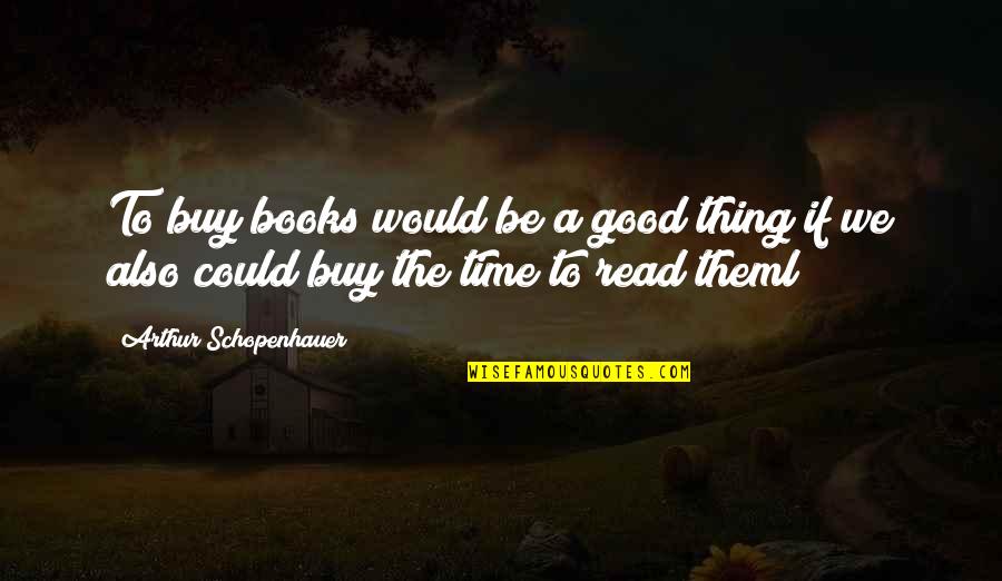 I Would Buy Time Quotes By Arthur Schopenhauer: To buy books would be a good thing