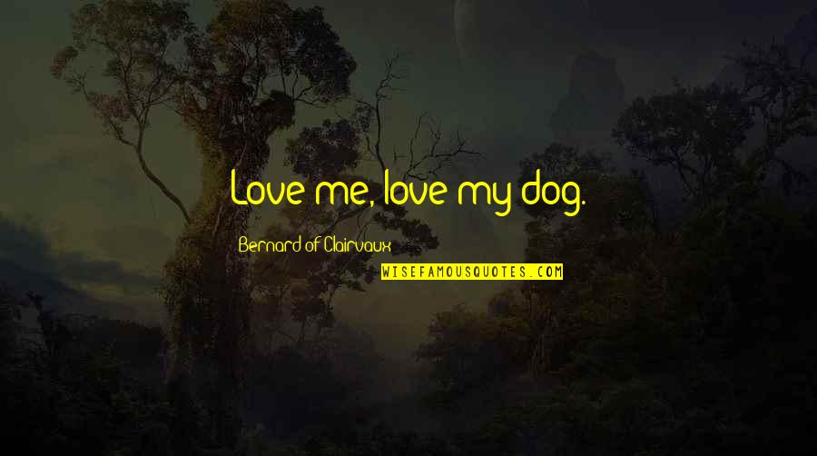 I Would Die For My Brother Quotes By Bernard Of Clairvaux: Love me, love my dog.