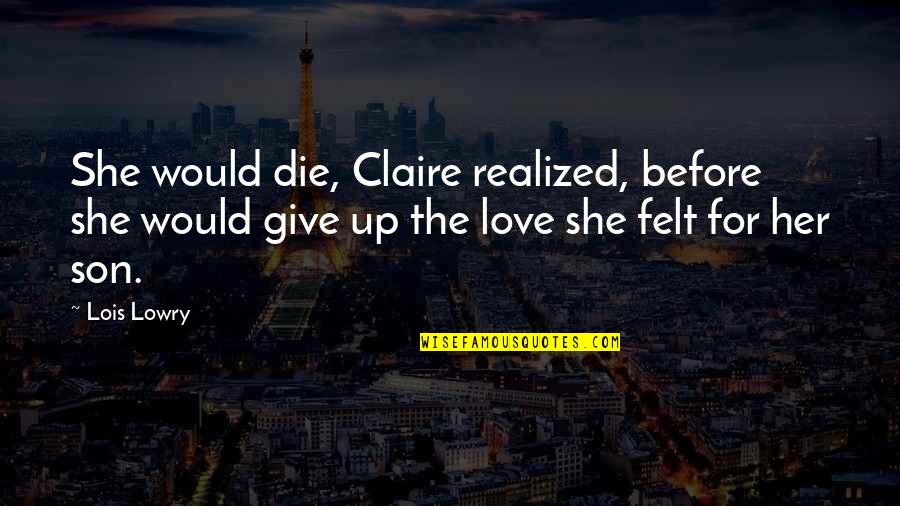I Would Die For You Love Quotes By Lois Lowry: She would die, Claire realized, before she would