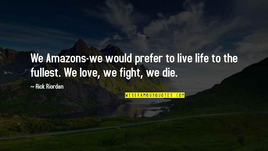 I Would Die For You Love Quotes By Rick Riordan: We Amazons-we would prefer to live life to