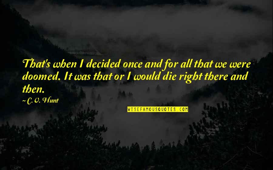 I Would Die Quotes By C.V. Hunt: That's when I decided once and for all