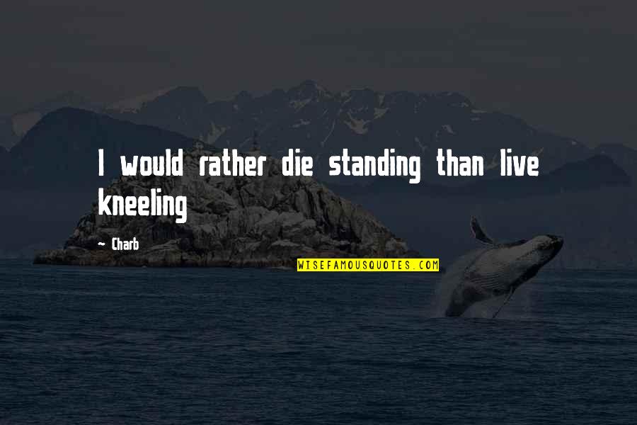 I Would Die Quotes By Charb: I would rather die standing than live kneeling