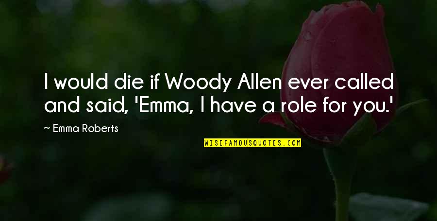 I Would Die Quotes By Emma Roberts: I would die if Woody Allen ever called