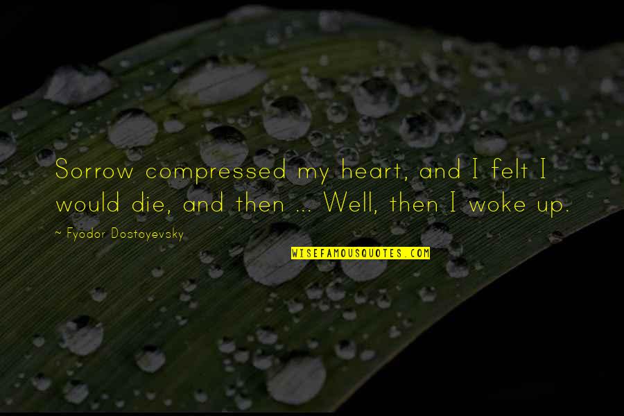 I Would Die Quotes By Fyodor Dostoyevsky: Sorrow compressed my heart, and I felt I