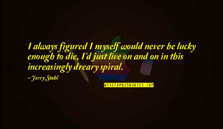I Would Die Quotes By Jerry Stahl: I always figured I myself would never be