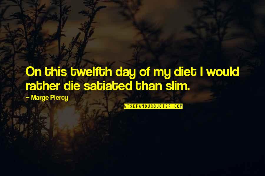 I Would Die Quotes By Marge Piercy: On this twelfth day of my diet I