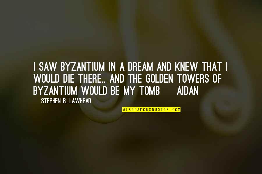 I Would Die Quotes By Stephen R. Lawhead: I saw Byzantium in a dream and knew