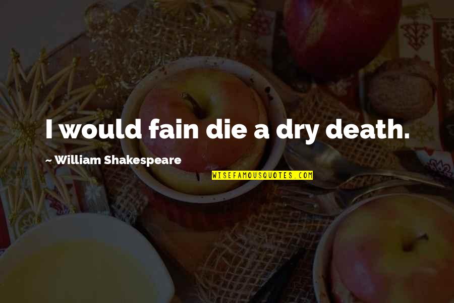 I Would Die Quotes By William Shakespeare: I would fain die a dry death.
