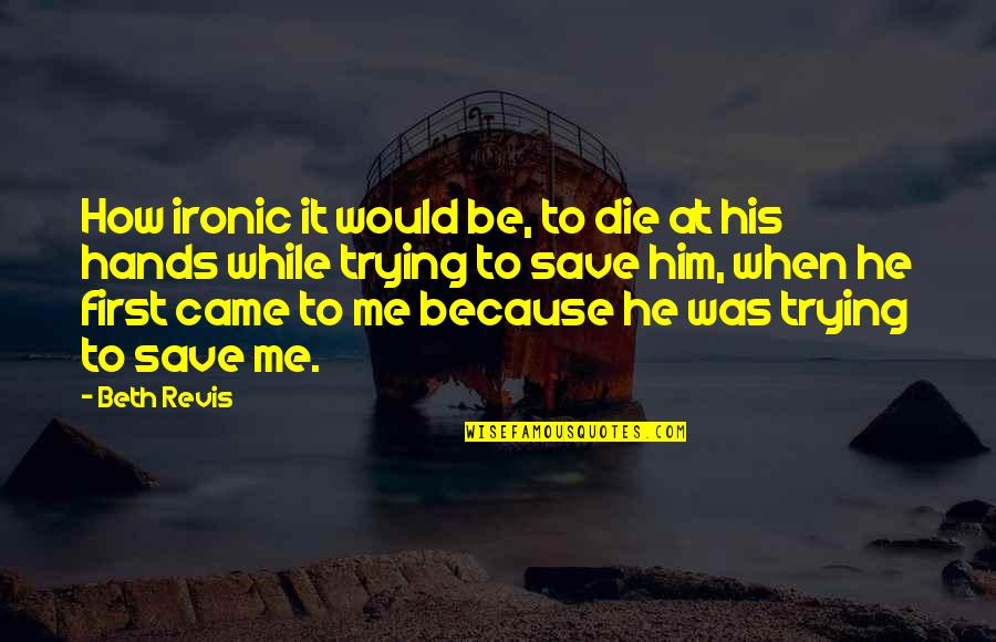 I Would Die Without You Quotes By Beth Revis: How ironic it would be, to die at