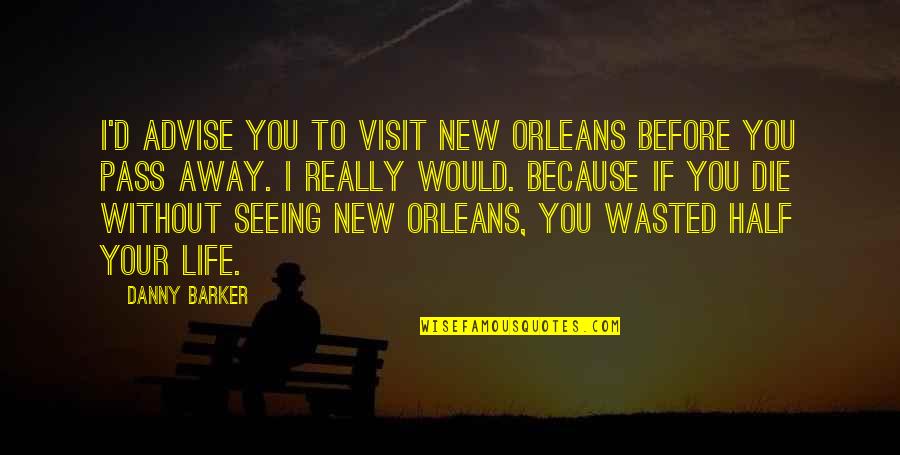 I Would Die Without You Quotes By Danny Barker: I'd advise you to visit New Orleans before