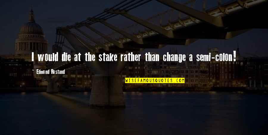 I Would Die Without You Quotes By Edmond Rostand: I would die at the stake rather than