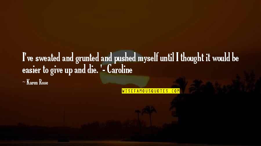 I Would Die Without You Quotes By Karen Rose: I've sweated and grunted and pushed myself until