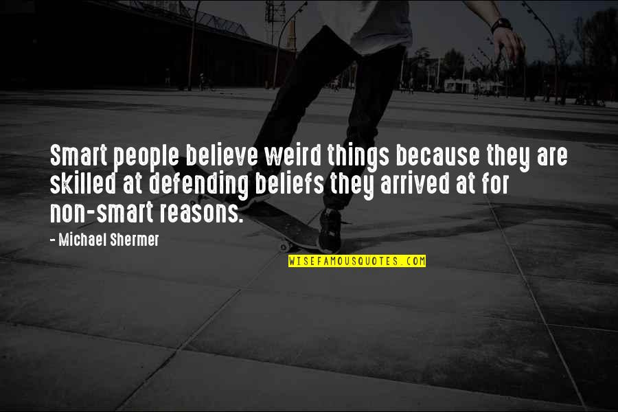 I Would Do Anything For My Friends Quotes By Michael Shermer: Smart people believe weird things because they are